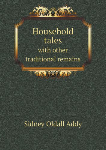 Cover for Sidney Oldall Addy · Household Tales with Other Traditional Remains (Paperback Book) (2013)