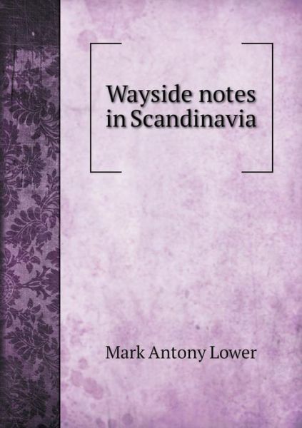 Cover for Mark Antony Lower · Wayside Notes in Scandinavia (Paperback Book) (2015)