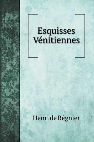 Cover for Henri De Régnier · Esquisses Venitiennes (Hardcover Book) (2020)