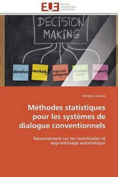 Cover for Romain Laroche · Méthodes Statistiques Pour Les Systèmes De Dialogue Conventionnels: Raisonnement Sur Les Incertitudes et Apprentissage Automatique (Pocketbok) [French edition] (2018)