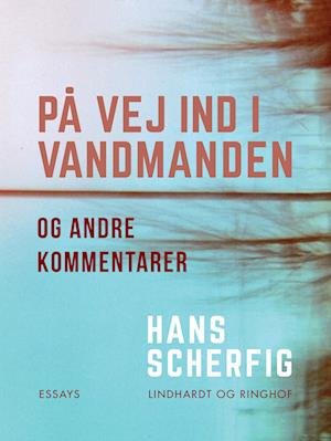 Cover for Hans Scherfig · På vej ind i vandmanden og andre kommentarer (Sewn Spine Book) [1e uitgave] (2023)