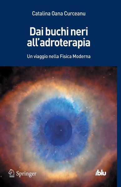 Dai Buchi Neri All'adroterapia: Un Viaggio Nella Fisica Moderna - I Blu - Catalina Oana Curceanu - Books - Springer Verlag - 9788847052406 - August 1, 2013
