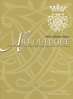 Johann Sebastian Bach's "Art of Fugue": Performance Practice Based on German Eighteenth-Century Theory - Ewald Demeyere - Kirjat - Leuven University Press - 9789058679406 - sunnuntai 15. joulukuuta 2013