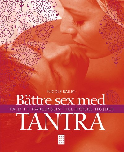 Bättre sex med tantra : ta ditt kärleksliv till högre höjder - Nicole Bailey - Książki - Ica Bokförlag - 9789153437406 - 17 sierpnia 2012