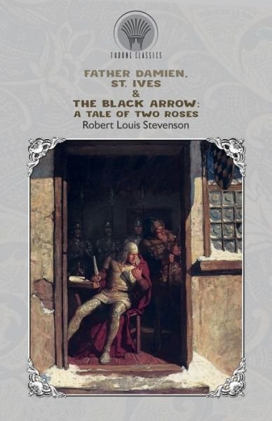 Cover for Robert Louis Stevenson · Father Damien, St. Ives &amp; The Black Arrow: A Tale of Two Roses - Throne Classics (Paperback Book) (2019)