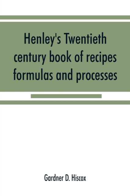 Cover for Gardner D Hiscox · Henley's twentieth century book of recipes, formulas and processes (Paperback Book) (2019)