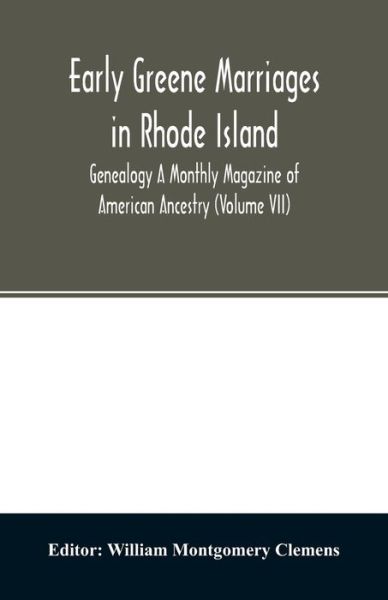 Early Greene marriages in Rhode Island; Genealogy A Monthly Magazine of American Ancestry (Volume VII) - William Montgomery Clemens - Books - Alpha Edition - 9789354027406 - June 16, 2020