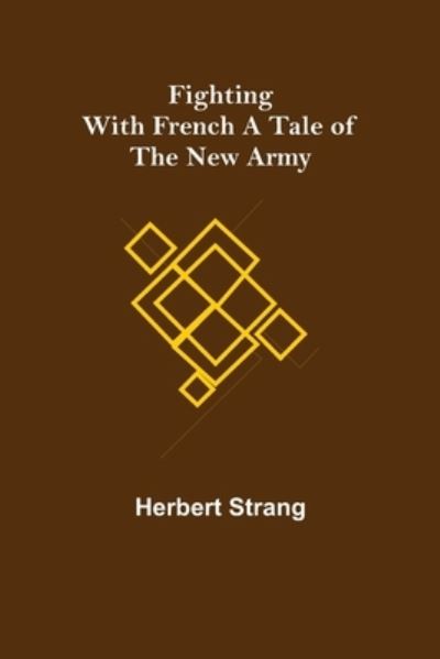 Fighting with French A Tale of the New Army - Herbert Strang - Bøker - Alpha Edition - 9789355893406 - 25. januar 2022