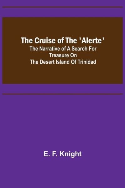 Cover for E. F. Knight · The Cruise of the 'Alerte'; The narrative of a search for treasure on the desert island of Trinidad (Paperback Book) (2022)