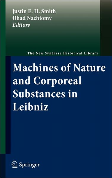 Justin E H Smith · Machines of Nature and Corporeal Substances in Leibniz - The New Synthese Historical Library (Hardcover Book) [2011 edition] (2011)