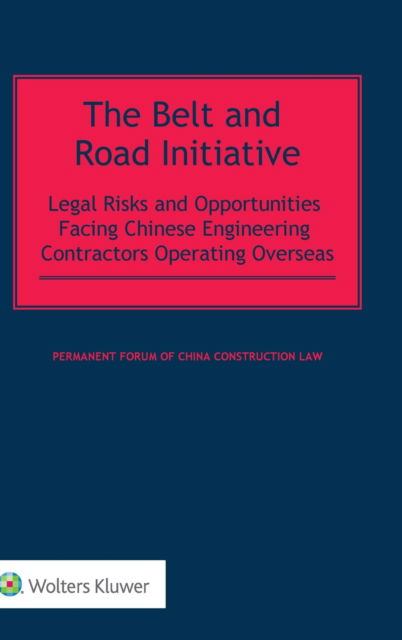 Cover for Permanent Forum of China Construction Law · The Belt and Road Initiative: Legal Risks and Opportunities Facing Chinese Engineering Contractors Operating Overseas (Hardcover Book) (2019)