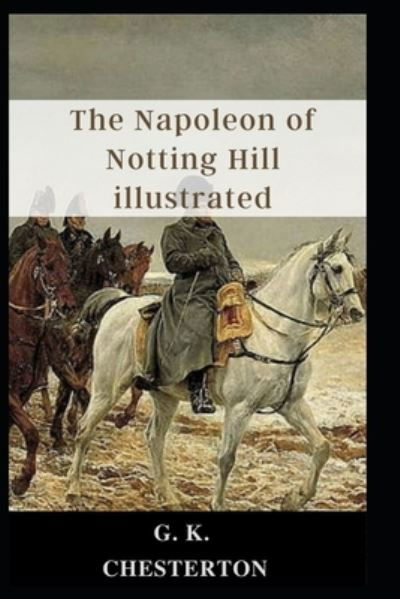 The Napoleon of Notting Hill illustrated - G K Chesterton - Livros - Independently Published - 9798462845406 - 23 de agosto de 2021