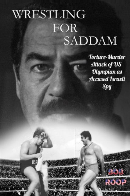 Cover for Bob Roop · Wrestling For Saddam: Torture-Murder Attack of US Olympian as Accused Israeli Spy (Paperback Book) (2021)