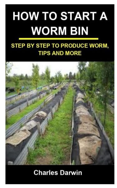 Cover for Charles Darwin · How to Start a Worm Bin: How to Start a Worm Bin: Step by Step to Produce Worm, Tips and More (Paperback Bog) (2021)