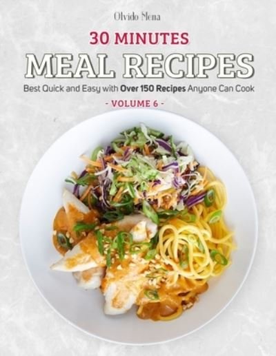 30-Minutes Meal Recipes - Mena Olvido - Kirjat - Independently Published - 9798579950406 - lauantai 12. joulukuuta 2020