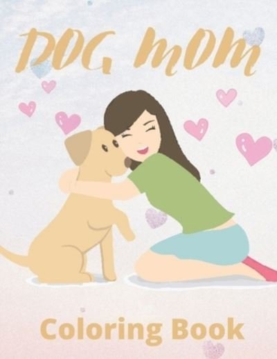 Dog Mom Coloring Book: dog mom quotes coloring book: Mom Coloring Book - Af Book Publisher - Książki - Independently Published - 9798730700406 - 30 marca 2021