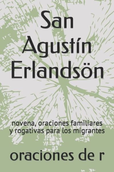 Cover for Oraciones de Jb R · San Agustin Erlandsoen: novena, oraciones familiares y rogativas para los migrantes (Pocketbok) (2022)