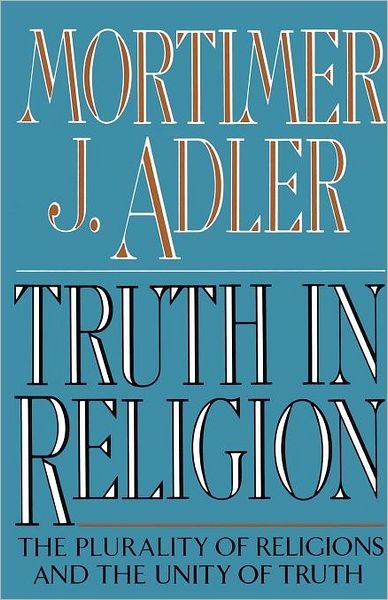 Truth in Religion:  the Plurality of Religions and the Unity of Truth - Mortimer J. Adler - Books - Touchstone - 9780020641407 - April 1, 1992