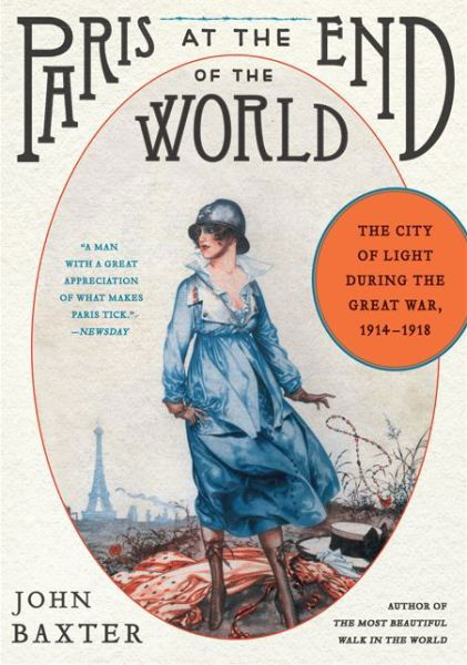 Cover for John Baxter · Paris at the End of the World: The City of Light During the Great War, 1914-1918 (Taschenbuch) (2014)