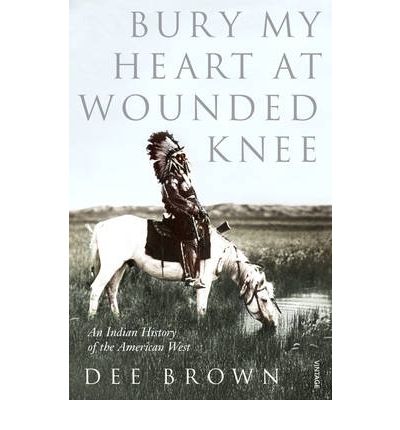 Bury My Heart At Wounded Knee: An Indian History of the American West - Dee Brown - Boeken - Vintage Publishing - 9780099526407 - 10 december 1987