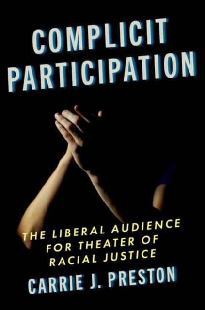 Preston, Carrie J. (Professor of English and Women's, Gender, & Sexuality Studies, Professor of English and Women's, Gender, & Sexuality Studies, Boston University) · Complicit Participation: The Liberal Audience for Theater of Racial Justice (Paperback Book) (2024)