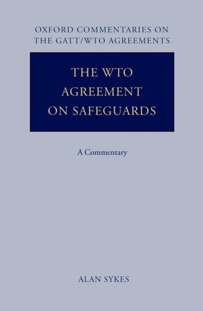 Cover for Sykes, Alan O. (Frank and Bernice Greenberg Professor of Law, University of Chicago) · The WTO Agreement on Safeguards: A Commentary - Oxford Commentaries on GATT / WTO Agreements (Hardcover Book) (2006)