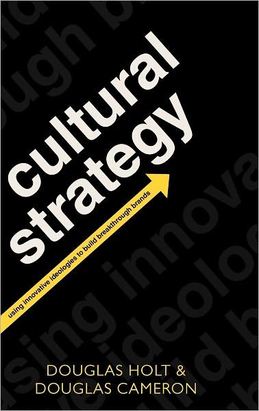 Cover for Holt, Douglas (Founding Partner of The Cultural Strategy Group, New York) · Cultural Strategy: Using Innovative Ideologies to Build Breakthrough Brands (Hardcover Book) (2010)