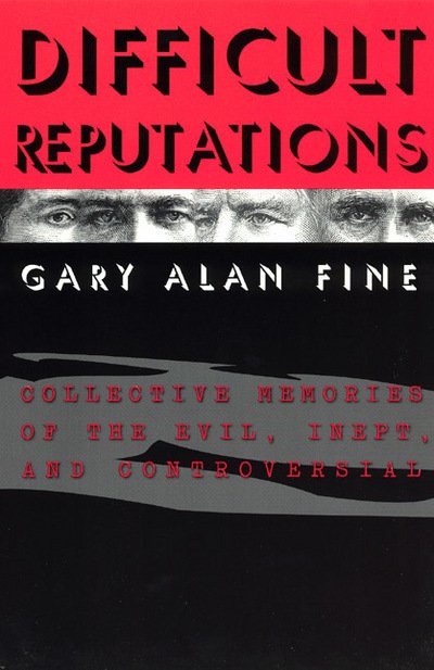 Difficult Reputations: Collective Memories of the Evil, Inept, and Controversial - Gary Alan Fine - Bücher - The University of Chicago Press - 9780226249407 - 15. Februar 2001