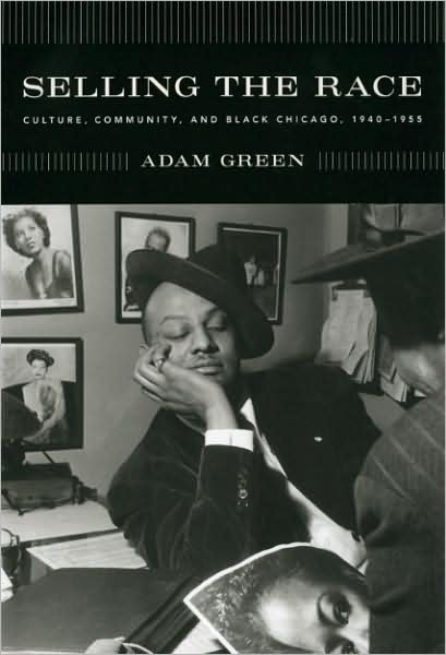 Cover for Adam Green · Selling the Race: Culture, Community, and Black Chicago, 1940-1955 - Historical Studies of Urban America (Paperback Bog) (2009)