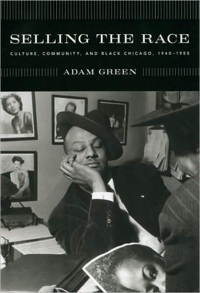 Selling the Race: Culture, Community, and Black Chicago, 1940-1955 - Historical Studies of Urban America - Adam Green - Bücher - The University of Chicago Press - 9780226306407 - 1. März 2009