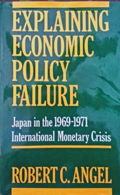 Cover for Robert Angel · Explaining Economic Policy Failure: Japan in the 1969-1971 International Monetary Crisis (Hardcover bog) (1991)