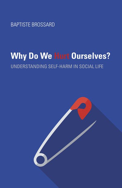 Cover for Baptiste Brossard · Why Do We Hurt Ourselves?: Understanding Self-Harm in Social Life (Paperback Bog) (2018)
