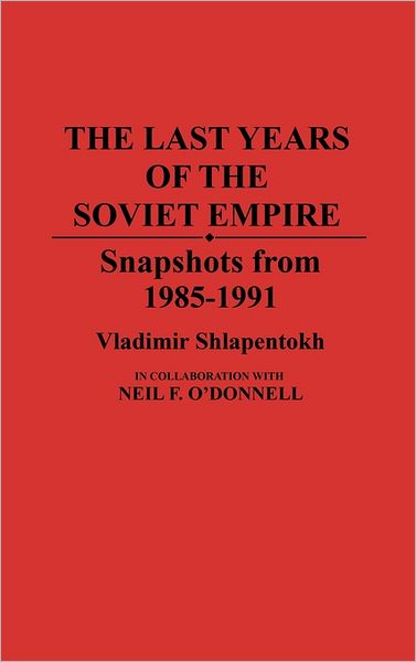 Cover for Neil F. O'Donnell · The Last Years of the Soviet Empire: Snapshots from 1985-1991 (Hardcover Book) (1993)