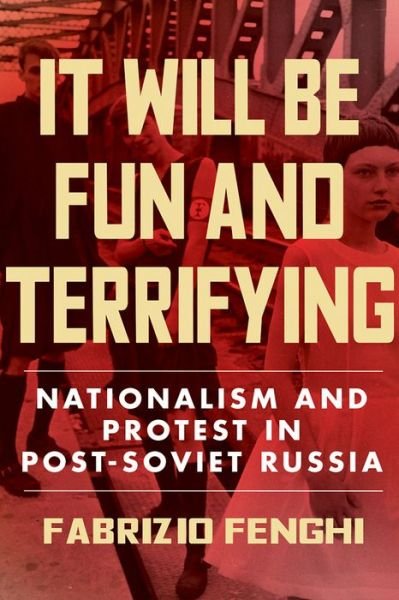 Cover for Fabrizio Fenghi · It Will Be Fun and Terrifying: Nationalism and Protest in Post-Soviet Russia (Hardcover Book) (2020)