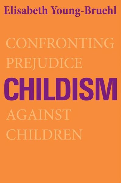 Cover for Elisabeth Young-Bruehl · Childism: Confronting Prejudice Against Children (Paperback Book) (2013)