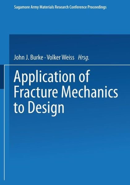 Cover for John J. Burke · Application of Fracture Mechanics to Design - Sagamore Army Materials Research Conference Proceedings (Paperback Book) [Softcover reprint of the original 1st ed. 1979 edition] (1979)