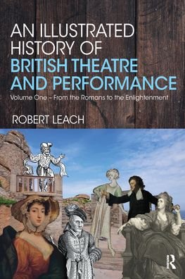 Cover for Robert Leach · An Illustrated History of British Theatre and Performance: Volume One - From the Romans to the Enlightenment (Paperback Book) (2020)