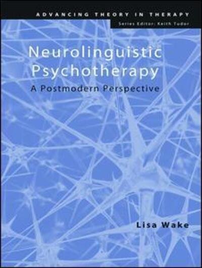 Cover for Wake, Lisa (Director, Awaken School of Outcome Oriented Psychotherapies and Awaken Consulting and Training Services, UK) · Neurolinguistic Psychotherapy: A Postmodern Perspective - Advancing Theory in Therapy (Gebundenes Buch) (2008)