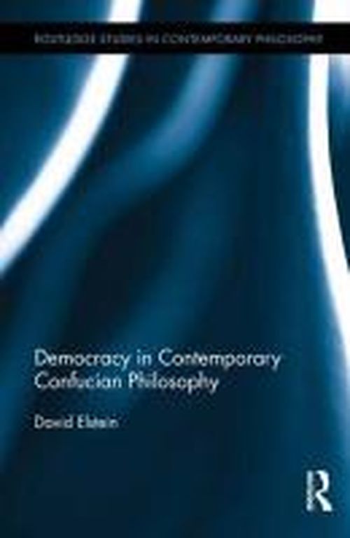 Cover for David Elstein · Democracy in Contemporary Confucian Philosophy - Routledge Studies in Contemporary Philosophy (Hardcover Book) (2014)