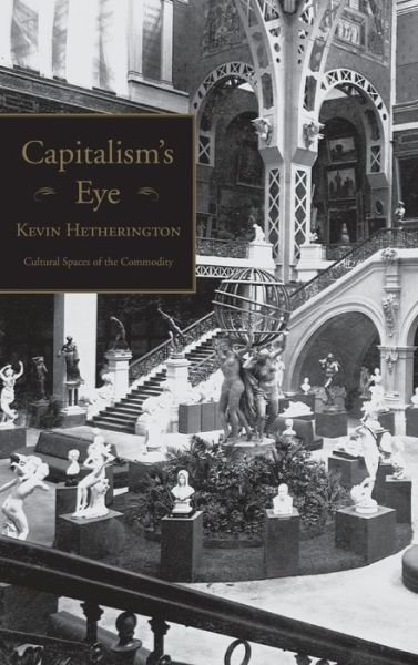 Cover for Hetherington, Kevin (The Open University, UK) · Capitalism's Eye: Cultural Spaces of the Commodity - Cultural Spaces (Inbunden Bok) (2007)
