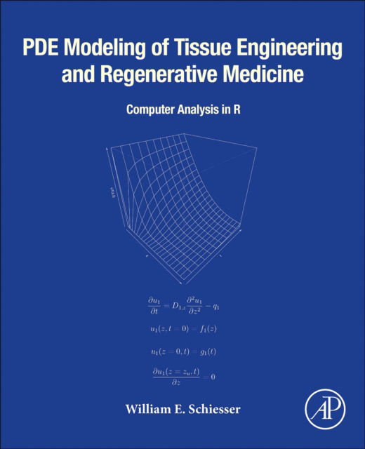 Cover for Schiesser, William E. (Professor of Chemical and Biomolecular Engineering and Professor of Mathematics, Lehigh University, USA) · PDE Modeling of Tissue Engineering and Regenerative Medicine: Computer Analysis in R (Paperback Book) (2022)