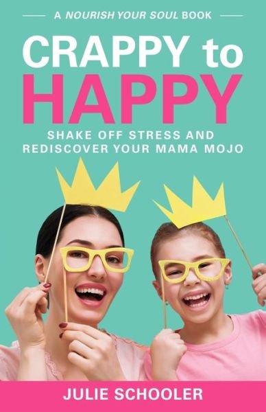 Julie Schooler · Crappy to Happy Shake Off Stress and Rediscover Your Mama Mojo (Paperback Book) (2019)