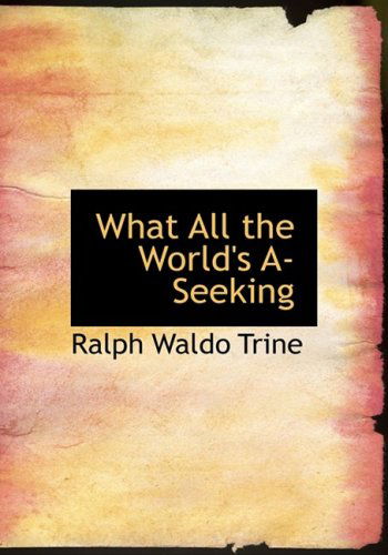 Cover for Ralph Waldo Trine · What All the World's A-seeking (Hardcover Book) [Large Print, Lrg edition] (2008)