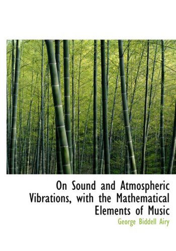 Cover for George Biddell Airy · On Sound and Atmospheric Vibrations, with the Mathematical Elements of Music (Hardcover Book) [Large Print, Large Type edition] (2008)