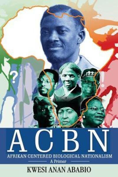 Cover for Kwesi Anan Ababio · ACBN Afrikan Centered Biological Nationalism : A Primer (Paperback Book) (2017)