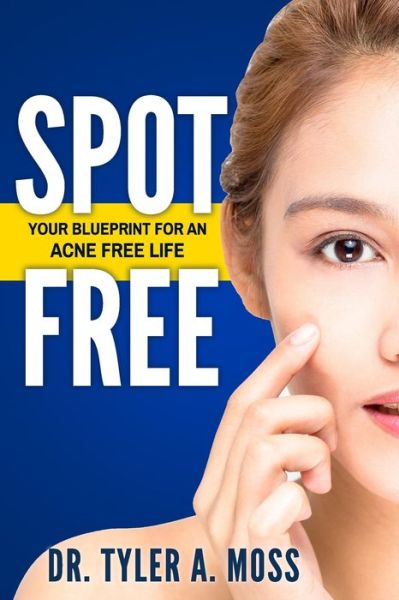 Cover for Dr. Tyler A. Moss · Spot Free : Your Blueprint for an Acne Free Life (Paperback Book) (2019)