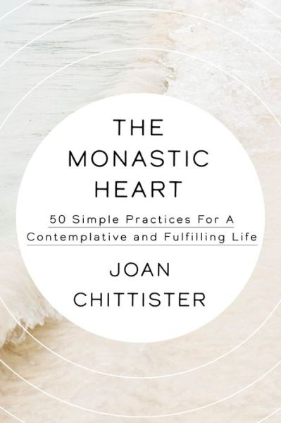 Cover for Joan Chittister · The Monastic Heart : 50 Simple Practices for a Contemplative and Fulfilling Life (Hardcover Book) (2021)