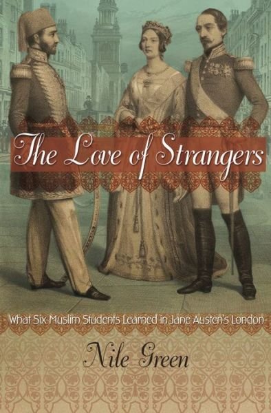 Cover for Nile Green · The Love of Strangers: What Six Muslim Students Learned in Jane Austen's London (Paperback Bog) (2020)