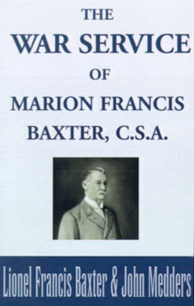 Cover for Lionel Francis Baxter · The war service of Marion Francis Baxter, C.S.A. (Book) (2001)