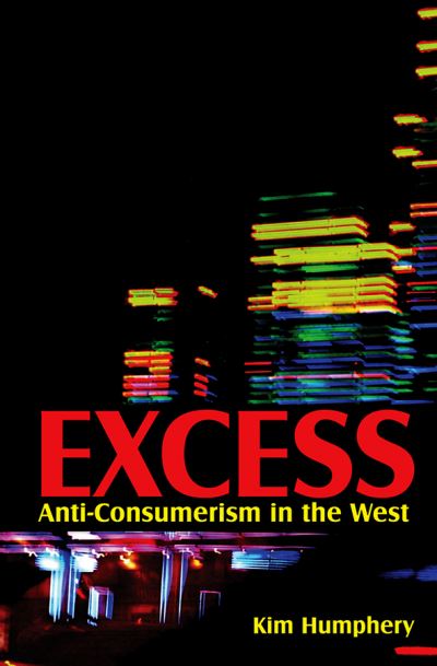 Cover for Kim Humphery · Excess: Anti-consumerism in the West (Hardcover Book) (2009)